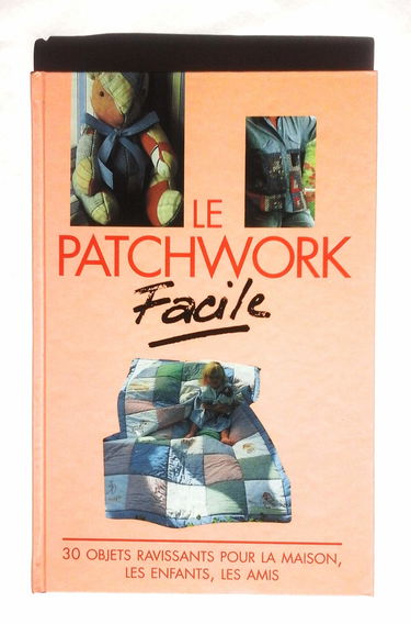 Le patchwork facile : 30 objets ravissants pour la maison, les enfants, les amis