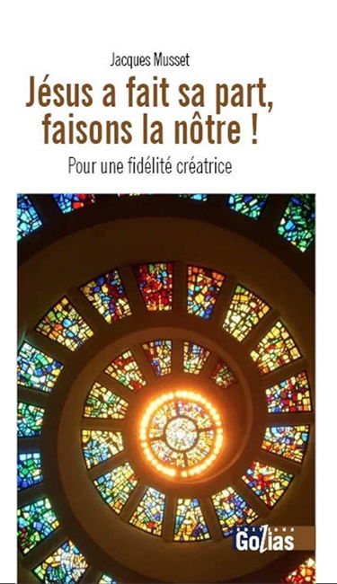Jésus a fait sa part, faisons la nôtre ! : pour une fidélité créatrice