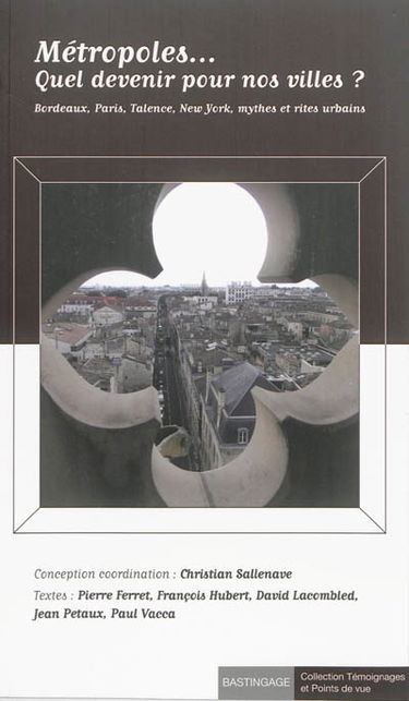 Métropoles : quel devenir pour nos villes ? : Bordeaux, Paris, Talence, New York, mythes et rites urbains