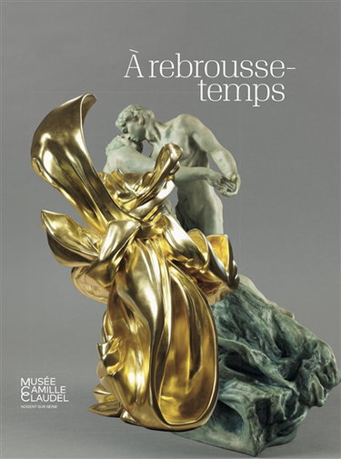 Couverture de A rebrousse-temps : parcours d'art moderne et contemporain : exposition, Nogent-sur-Seine, Musée Camille Claudel, du 22 juin au 6 octobre 2019