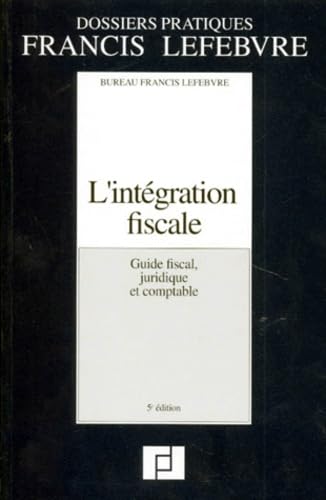 L'Integration Fiscale. Guide Fiscal, Juridique Et Comptable, 5eme Edition