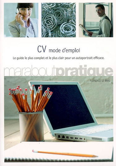 CV mode d'emploi : le guide le plus complet et le plus clair pour un autoportrait efficace