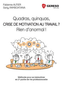 Quadras, quinquas, crise de motivation au travail ? Rien d'anormal ! : méthode pour se (re)motiver en 2e partie de vie professionnelle