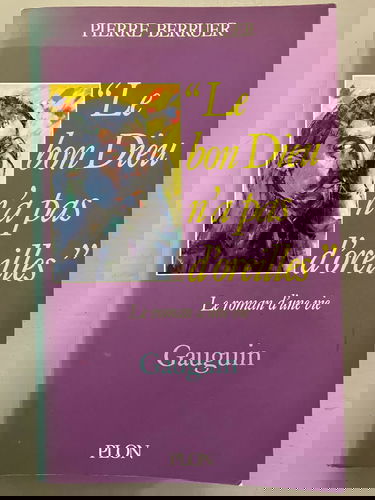 Le Bon Dieu n'a pas d'oreilles : Gauguin, le roman d'une vie