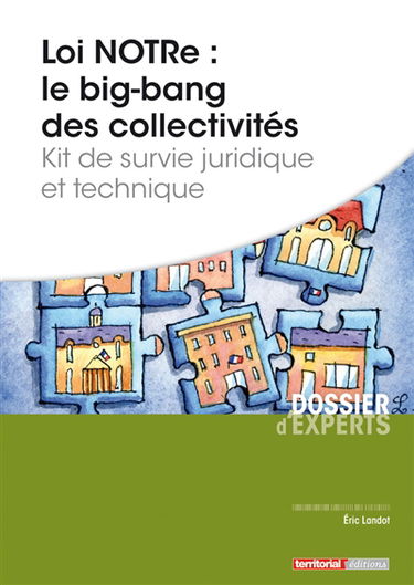 Loi NOTRe : le big bang des collectivités : kit de survie juridique et technique