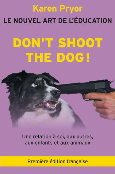 Don't Shoot The Dog! Le Nouvel art de l'éducation