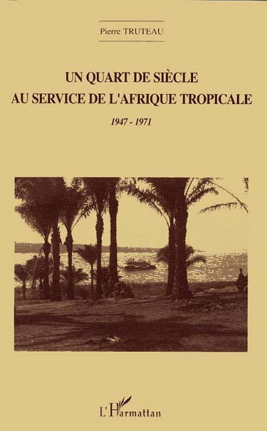 Un quart de siècle au service de l'Afrique tropicale : 1947-1971