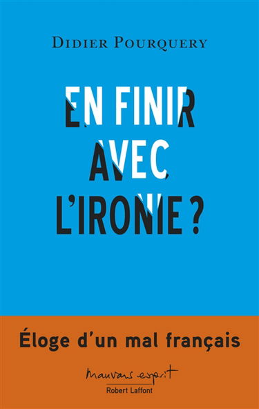 En finir avec l'ironie ? : éloge d'un mal français