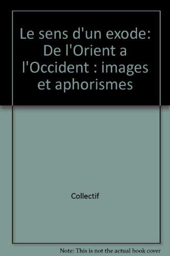 Le Sens d'un exode : de l'Orient à l'Occident, images et aphorismes