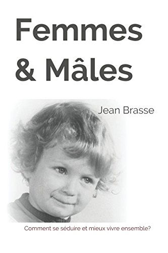 Femmes & Mâles: Comment se séduire et mieux vivre ensemble?