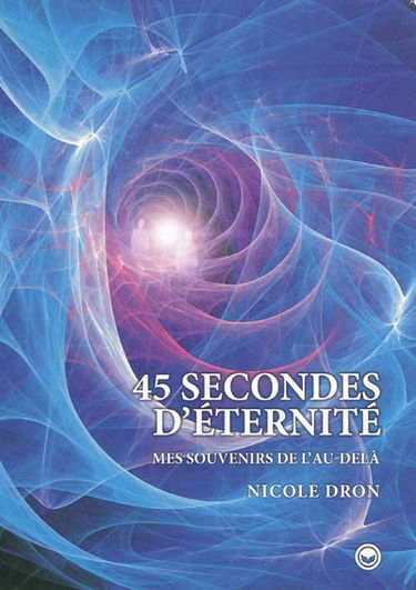 45 secondes d'éternité : mes souvenirs de l'au-delà