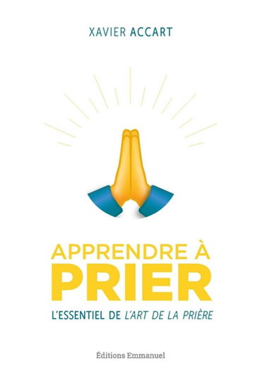 Couverture de Apprendre à prier : l'essentiel de L'art de la prière