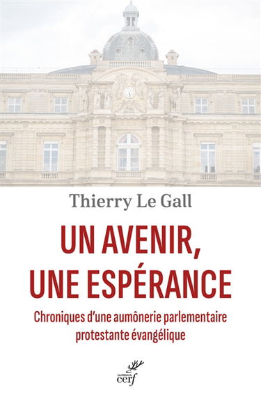 Un avenir, une espérance : chroniques d'une aumônerie parlementaire protestante évangélique
