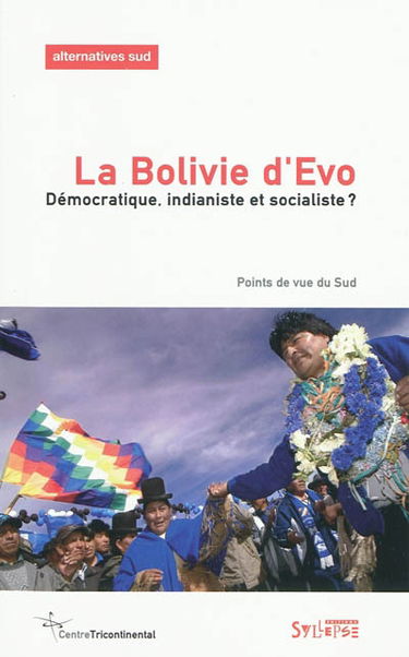 Alternatives Sud, n° 3 (2009). La Bolivie d'Evo : démocratique, indianiste et socialiste ? : points de vue du Sud