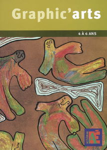 Graphic'arts : 4 à 6 ans : ateliers de création graphique à l'école maternelle