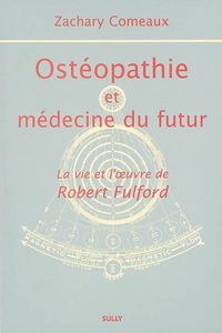 Ostéopathie et médecine du futur : la vie et l'oeuvre de Robert Fulford