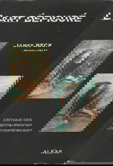 L'art défiguré: Critique des restaurations contemporaines