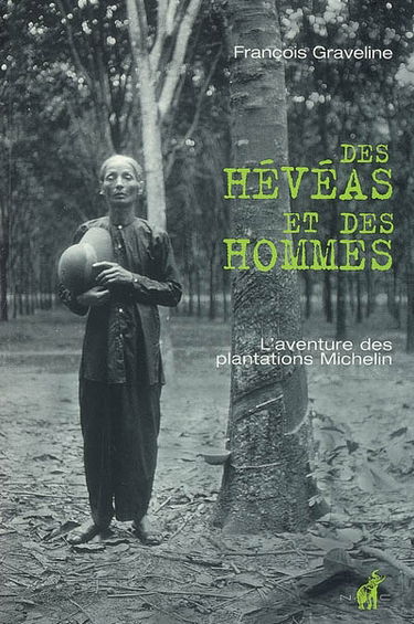 Des hévéas et des hommes : l'aventure des plantations Michelin