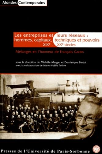 Les entreprises et leurs réseaux : hommes, capitaux, techniques et pouvoirs, XIXe-XXe siècles : mélanges en l'honneur de François Caron