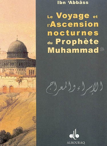 Le voyage et l'ascension nocturnes du prophète Muhammad : al-'isrâ wa-l-mi'râj