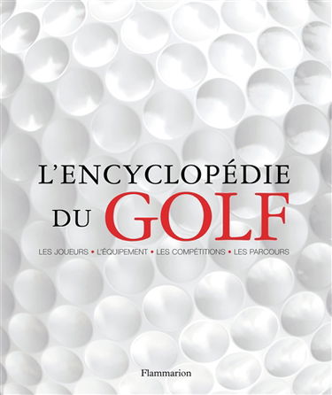 L'encyclopédie du golf : les joueurs, l'équipement, les coups, les terrains, les tournois