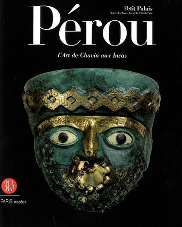 Pérou, l'art de Chavin aux Incas : exposition, Paris, Petit Palais, 5 avril-2 juillet 2006