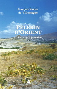 Pèlerin d'Orient : à pied jusqu'à Jérusalem
