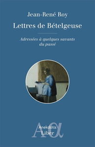 Lettres de Bételgeuse : Adressées à quelques savants du passé