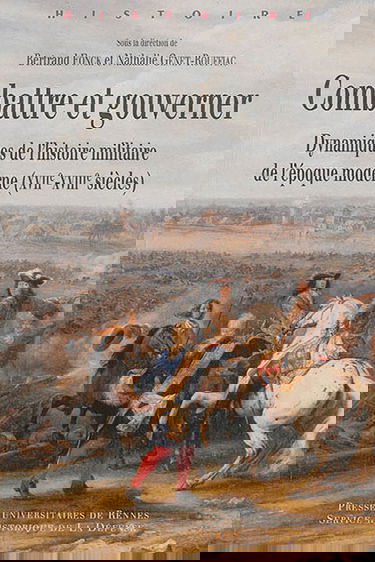 Combattre et gouverner : dynamiques de l'histoire militaire de l'époque moderne (XVIIe-XVIIIe siècles)