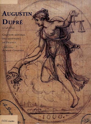 Couverture de Augustin Dupré (1748-1833) : graveur général des monnaies de France de 1791 à 1803 : catalogue de l'exposition, Musée Carnavalet, Paris, 1er avril-1er juin 2000