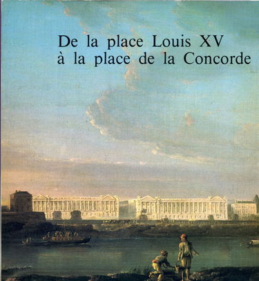 De la place Louis XV à la place de la Concorde : Exposition, Paris, Musée Carnavalet, 17 mai-14 août 1982