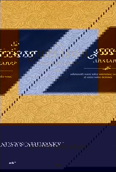 La guérison instantanée - Intensifiez votre force intérieure, réalisez-vous, et créez votre destinée