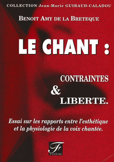 Le Chant : contraintes et liberté, essai sur les rapports entre l'esthétique et la physiologie de la voix chantée