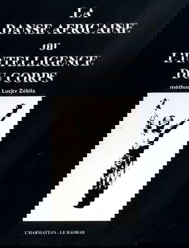 La Danse africaine ou l'Intelligence du corps : Méthode Lucky Zébila