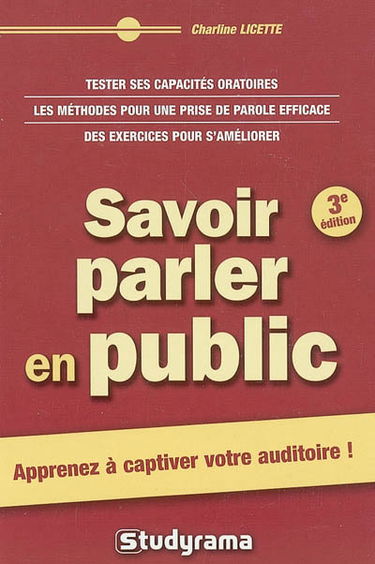 Savoir parler en public : apprenez à captiver votre auditoire ! : tester ses capacités oratoires, les méthodes pour une prise de parole efficace, des exercices pour s'améliorer