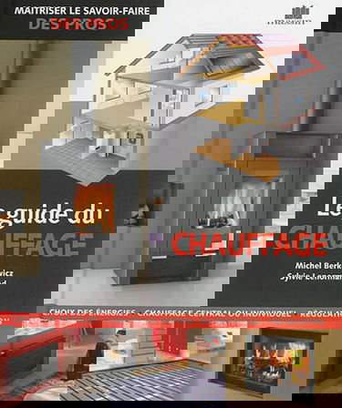 Le guide du chauffage : choix des énergies, chauffage central ou individuel, régulation