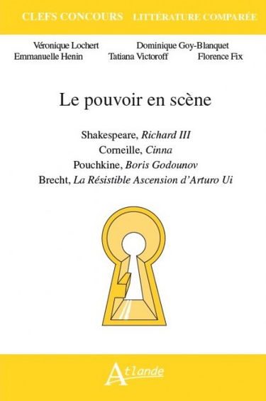 Le pouvoir en scène : Shakespeare, Richard III ; Corneille, Cinna ; Pouchkine, Boris Godounov ; Brecht, La résistible ascension d'Arturo Ui