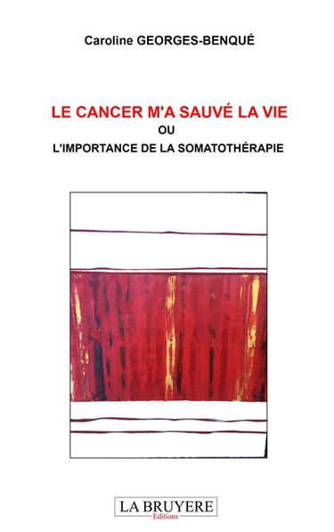 LE CANCER M'A SAUVE LA VIE OU L'IMPORTANCE DE LA SOMATOTHERAPIE