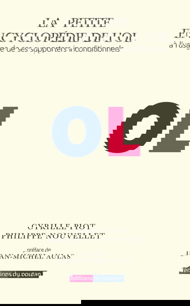 La petite encyclopédie de L'OL: A l'usage de ses supporters inconditionnels