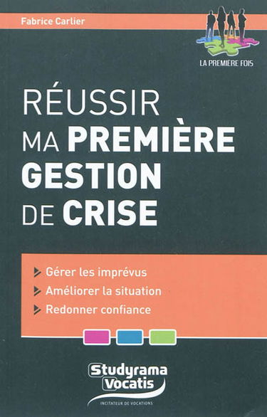 Réussir ma première gestion de crise : gérer les imprévus, améliorer la situation, redonner confiance