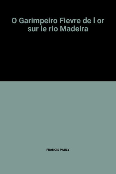 O Garimpeiro : fièvre de l'or sur le rio Madeira