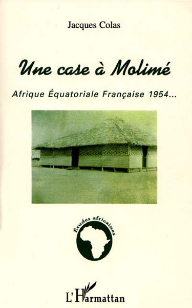Une case à Molimé : Afrique équatoriale française 1954-...