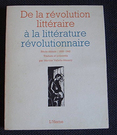 De la révolution littéraire à la littérature révolutionnaire. récits chinois 1918-1942 . traduits et présentés par martine vallette-hémery.