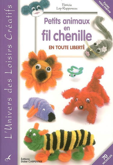 Petits animaux en fil chenille : en toute liberté : 70 modèles