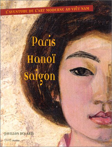Paris Hanoi Saigon, l'aventure de l'art moderne au Viêt Nam : exposition, Pavillon des arts, 19 mars au 20 juin 1998