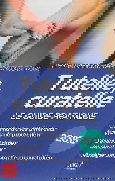 Tutelle, curatelle : le guide pratique 2015