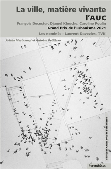 Couverture de La ville, matière vivante : l'AUC, François Decoster, Djamel Klouche, Caroline Poulin : Grand prix de l'urbanisme 2021, les nominés, Laurent Davezies, TVK