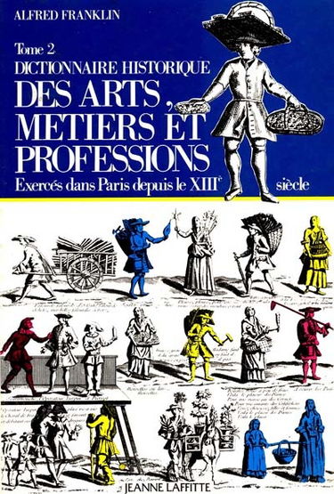 Dictionnaire historique des arts, métiers et professions exercés dans Paris depuis le XIIIe siècle