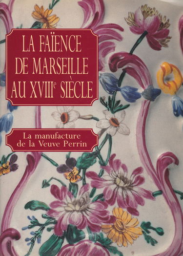 La Faïence de Marseille au XVIIIe siècle : la manufacture de la veuve Perrin