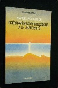 Manuel pratique de préparation sophrologique à la maternité : sophro-pédagogie obstétricale et maternelle